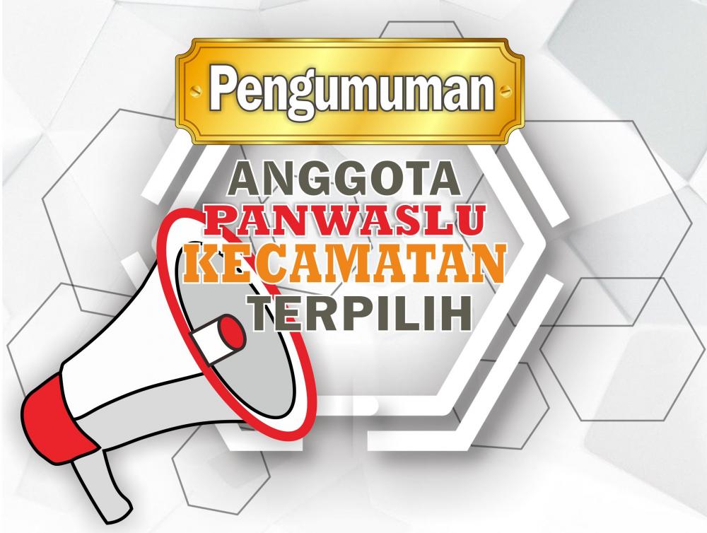 PENGUMUMAN ANGGOTA PANWASLU KECAMATAN TERPILIH UNTUK PEMILU SERENTAK TAHUN 2024