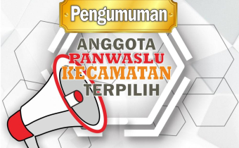 PENGUMUMAN ANGGOTA PANWASLU KECAMATAN TERPILIH UNTUK PEMILU SERENTAK TAHUN 2024